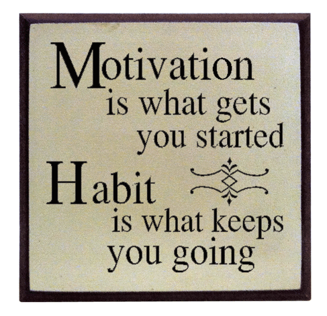 "Motivation is what gets you started. Habit is what keeps you going."